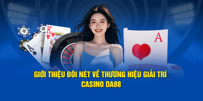 Giới thiệu đôi nét về thương hiệu casino Da88